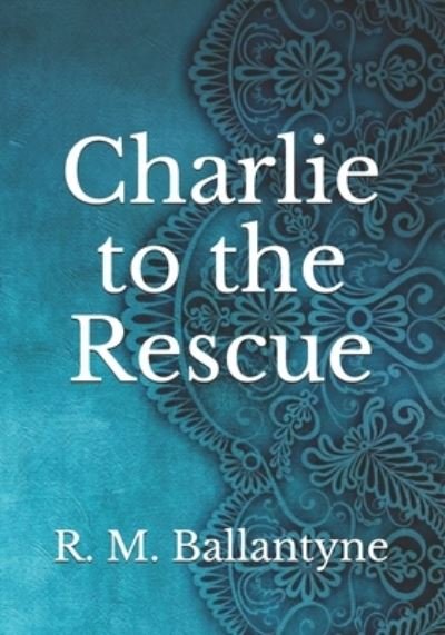 Cover for Robert Michael Ballantyne · Charlie to the Rescue (Paperback Book) (2021)