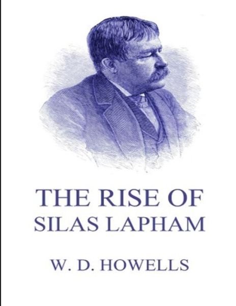 The Rise of Silas Lapham - William Dean Howells - Bøker - Independently Published - 9798747305946 - 2. mai 2021