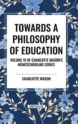 Cover for Charlotte Mason · Towards a Philosophy of Education: Volume VI of Charlotte Mason's Original Homeschooling Series (Hardcover Book) (2024)