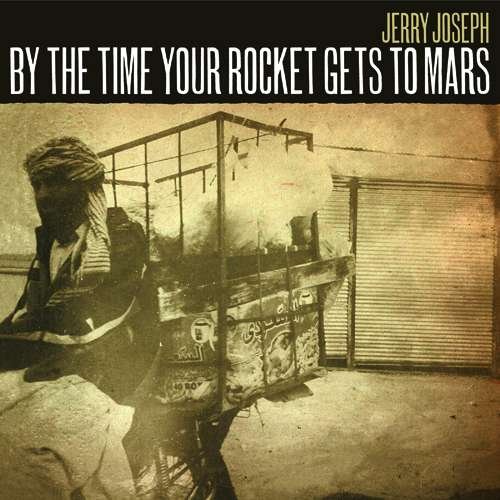 Cover for Jerry Joseph · By The Time Your Rocket Gets To Mars (LP) (2016)