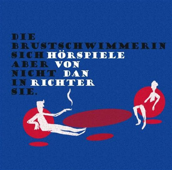 Dan Richter · Die Brustschwimmerin Sich Aber Nicht In Sie (CD) (2016)