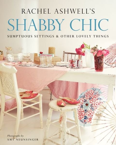 Shabby Chic: Sumptuous Settings and Other Lovely Things - Rachel Ashwell - Livres - HarperCollins Publishers Inc - 9780060523947 - 26 février 2015