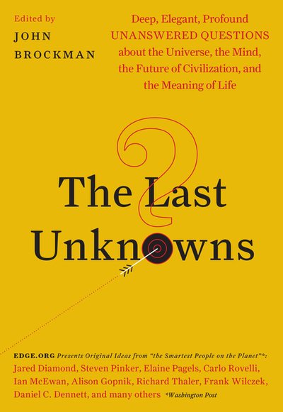 Cover for John Brockman · The Last Unknowns: Deep, Elegant, Profound Unanswered Questions About the Universe, the Mind, the Future of Civilization, and the Meaning of Life (Paperback Book) (2019)