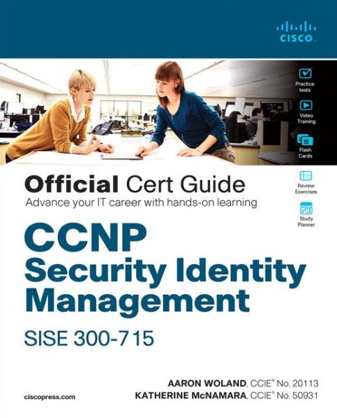 CCNP Security Identity Management SISE 300-715 Official Cert Guide - Official Cert Guide - Aaron Woland - Books - Pearson Education (US) - 9780136642947 - March 2, 2021
