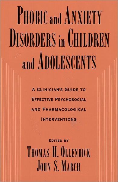 Phobic and Anxiety Disorders in Children and Adolescents: A Clinican's Guide to Effective Psychosocial and Pharmacological Interventions - Ollendick - Bøger - Oxford University Press - 9780195135947 - 10. juni 2004