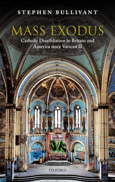 Cover for Bullivant, Stephen (Professor of Theology and the Sociology of Religion, Professor of Theology and the Sociology of Religion, St Mary's University, London; Director of the Benedict XVI Centre for Religion and Society) · Mass Exodus: Catholic Disaffiliation in Britain and America since Vatican II (Hardcover Book) (2019)