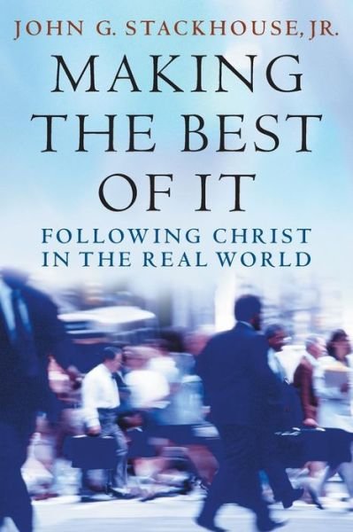 Stackhouse, John G., Jr. (Sangwoo Youtong Chee Professor of Theology, Sangwoo Youtong Chee Professor of Theology, Regent College) · Making the Best of It: Following Christ in the Real World (Taschenbuch) (2011)
