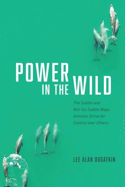 Cover for Lee Alan Dugatkin · Power in the Wild: The Subtle and Not-So-Subtle Ways Animals Strive for Control over Others (Hardcover Book) (2022)