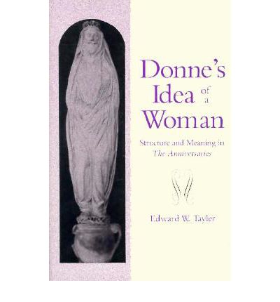 Cover for Edward Tayler · Donne's Idea of a Woman: Structure and Meaning in The Anniversaries (Hardcover bog) (1991)
