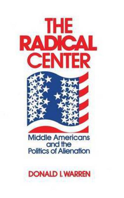 Cover for Donald Warren · The Radical Center: Middle Americans and the Politics of Alienation (Hardcover Book) (1976)