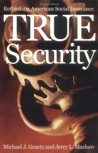 True Security: Rethinking American Social Insurance - The Institution for Social and Policy Studies - Michael J. Graetz - Książki - Yale University Press - 9780300081947 - 10 września 1999