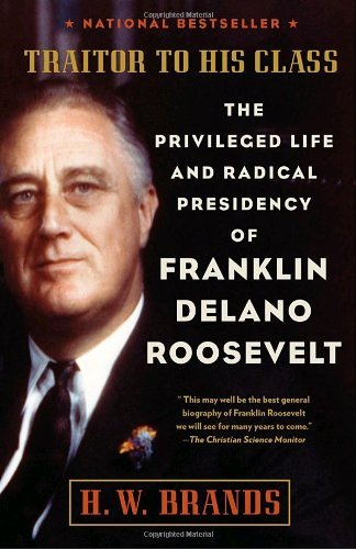 Cover for H. W. Brands · Traitor to His Class: The Privileged Life and Radical Presidency of Franklin Delano Roosevelt (Taschenbuch) [1 Reprint edition] (2009)
