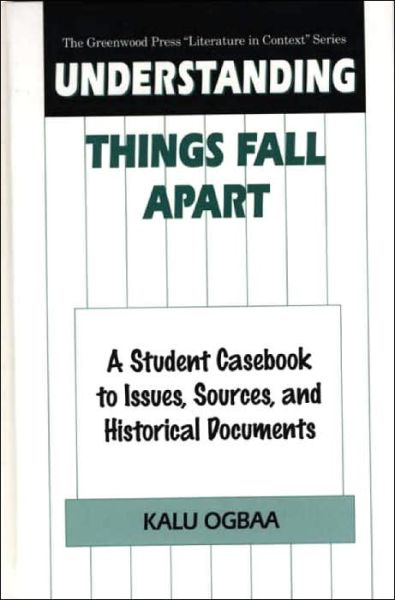 Cover for Kalu Ogbaa · Understanding Things Fall Apart: A Student Casebook to Issues, Sources, and Historical Documents - The Greenwood Press &quot;Literature in Context&quot; Series (Innbunden bok) (1999)