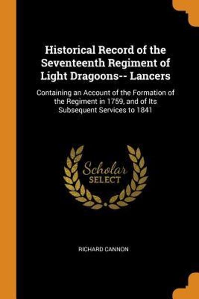 Cover for Richard Cannon · Historical Record of the Seventeenth Regiment of Light Dragoons-- Lancers (Paperback Book) (2018)