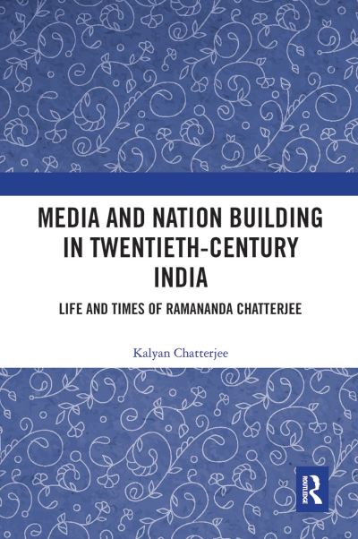 Cover for Kalyan Chatterjee · Media and Nation Building in Twentieth-Century India: Life and Times of Ramananda Chatterjee (Pocketbok) (2021)