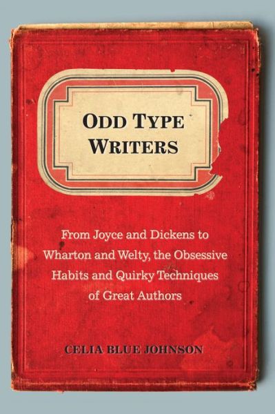 Cover for Johnson, Celia Blue (Celia Blue Johnson) · Odd Type Writers: From Joyce and Dickens to Wharton and Welty, the Obssesive Habits and Quirky Techniques of Great Authors (Paperback Book) (2013)