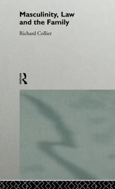 Masculinity, Law and Family - Richard Collier - Books - Taylor & Francis Ltd - 9780415091947 - January 5, 1995