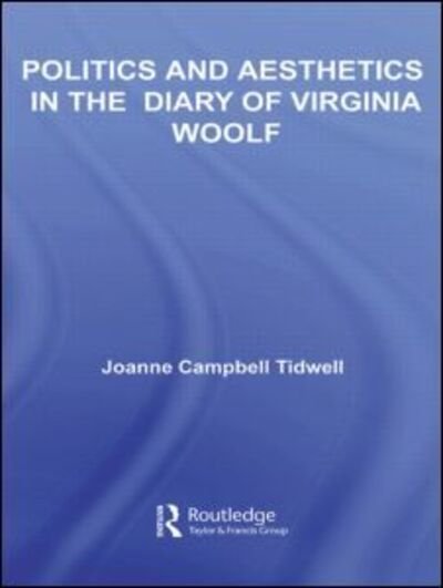 Cover for Tidwell, Joanne (Case Western Reserve University, USA) · Politics and Aesthetics in The Diary of Virginia Woolf - Studies in Major Literary Authors (Paperback Book) (2012)