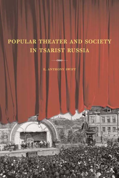 Cover for E. Anthony Swift · Popular Theater and Society in Tsarist Russia - Studies on the History of Society and Culture (Hardcover Book) (2002)