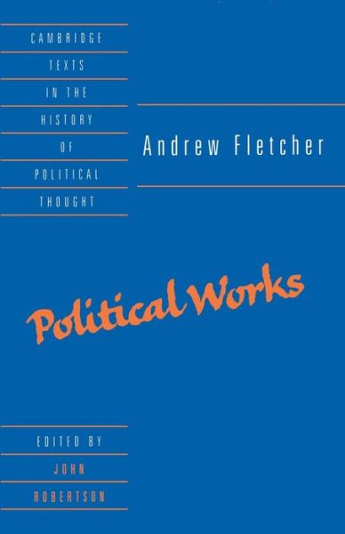 Andrew Fletcher: Political Works - Cambridge Texts in the History of Political Thought - Andrew Fletcher - Books - Cambridge University Press - 9780521439947 - October 9, 1997