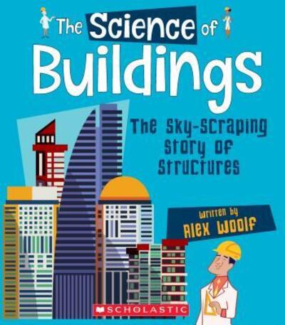 Cover for Alex Woolf · The Science of Buildings : The Sky-Scraping Story of Structures (Hardcover Book) (2019)