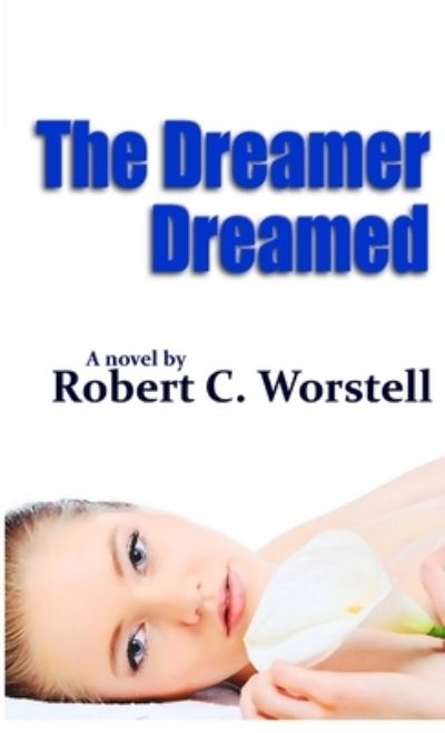 The Dreamer Dreamed - Robert C. Worstell - Books - lulu.com - 9780557898947 - November 28, 2010