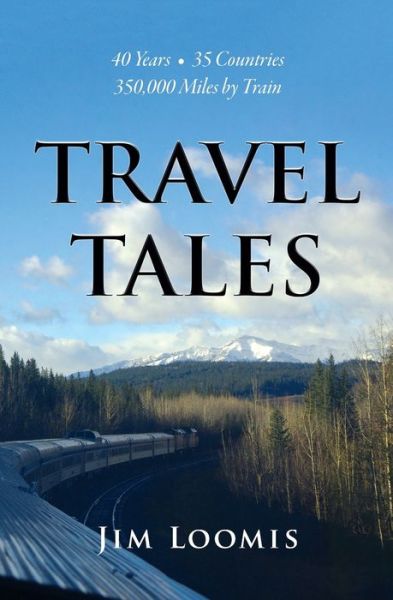 Cover for Jim Loomis · Travel Tales 40 Years, 35 Countries, 350,000 Miles by Train (Paperback Book) (2020)