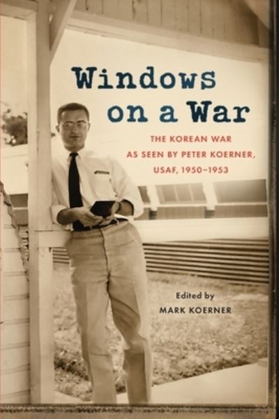 Cover for Peter Koerner · Windows on a War : The Korean War as Seen by Peter Koerner, USAF, 1950-1953 (Paperback Book) (2021)