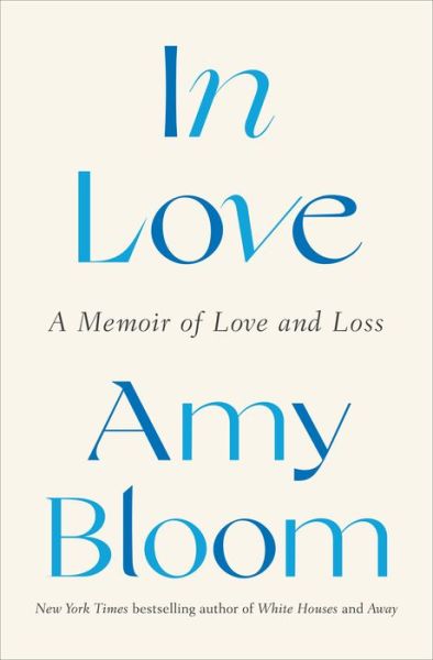 Cover for Amy Bloom · In Love: A Memoir of Love and Loss (Hardcover Book) (2022)