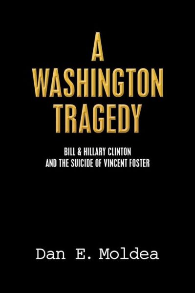Cover for Dan E Moldea · A Washington Tragedy: Bill &amp; Hillary Clinton and the Suicide of Vincent Foster (Paperback Book) (2015)