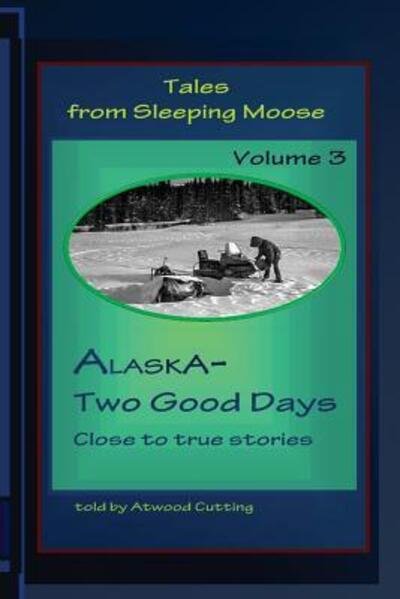 Cover for Atwood Cutting · Tales from Sleeping Moose Vol.3 Alaska-Two Good Days (Pocketbok) (2015)