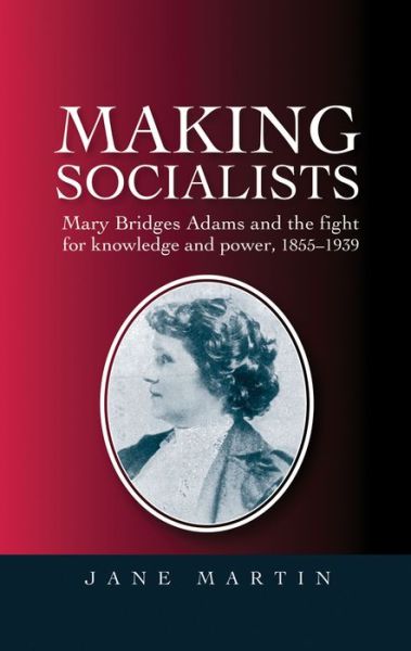 Cover for Jane Martin · Making Socialists: Mary Bridges Adams and the Fight for Knowledge and Power, 1855–1939 (Paperback Book) (2013)