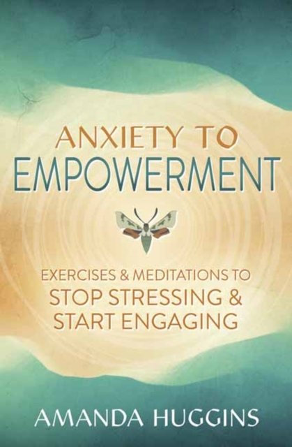 Cover for Amanda Huggins · Anxiety to Empowerment: Exercises &amp; Meditations to Stop Stressing &amp; Start Engaging (Pocketbok) (2024)