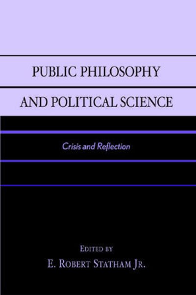 Public Philosophy and Political Science: Crisis and Reflection - E Robert Statham - Boeken - Lexington Books - 9780739102947 - 24 januari 2002