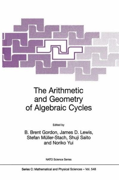 Cover for B Brent Gordon · The Arithmetic and Geometry of Algebraic Cycles - NATO Science Series C (Paperback Bog) [Softcover reprint of the original 1st ed. 2000 edition] (2000)