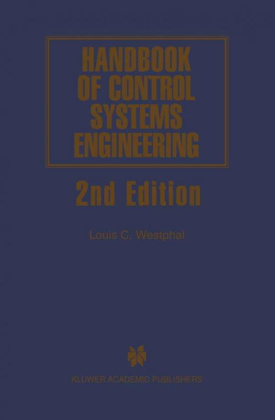 Handbook of Control Systems Engineering - The Springer International Series in Engineering and Computer Science - Louis C. Westphal - Bøger - Springer - 9780792374947 - 31. oktober 2001
