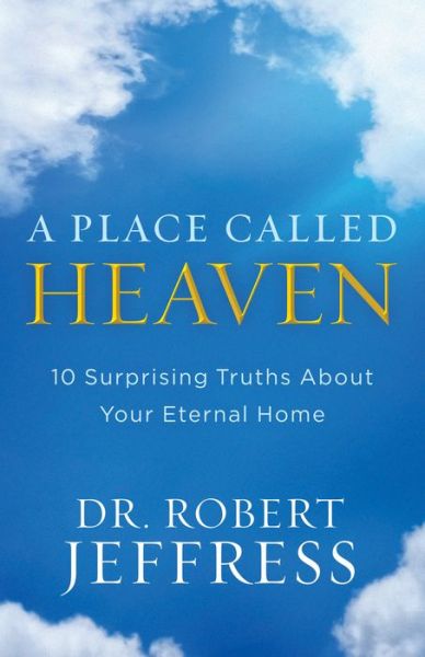 Cover for Dr. Robert Jeffress · Place Called Heaven  A - 10 Surprising Truths about Your Eternal Home (Hardcover Book) (2017)