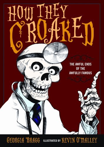 Cover for Georgia Bragg · How They Croaked: the Awful Ends of the Awfully Famous (Paperback Book) [Reprint edition] (2012)