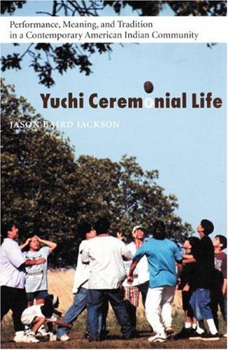 Yuchi Ceremonial Life: Performance, Meaning, and Tradition in a Contemporary American Indian Community - Studies in the Anthropology of North American Indians - Jason Baird Jackson - Books - University of Nebraska Press - 9780803225947 - April 1, 2003