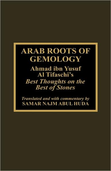 Cover for Samir Najm Abul Huda · Arab Roots of Gemology: Ahmad ibn Yusuf Al Tifaschi's Best Thoughts on the Best of Stones (Hardcover Book) (1997)