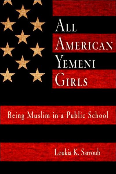 Cover for Loukia K. Sarroub · All American Yemeni Girls: Being Muslim in a Public School (Paperback Book) (2005)