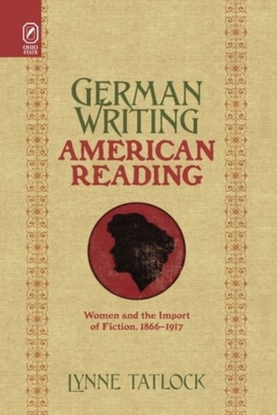 Cover for Lynne Tatlock · German Writing, American Reading: Women and the Import of Fiction, 1866-1917 (Paperback Book) (2020)
