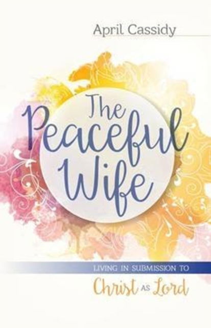 Cover for April Cassidy · The Peaceful Wife: Living in Submission to Christ as Lord (Paperback Book) (2016)