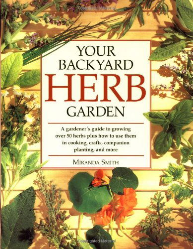 Your Backyard Herb Garden: A Gardener's Guide to Growing Over 50 Herbs Plus How to Use Them in Cooking, Crafts, Companion Planting and More - Miranda Smith - Książki - Rodale Press - 9780875969947 - 15 stycznia 1999