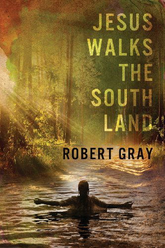 Jesus Walks the Southland - Robert Gray - Books - Negative Capability Press - 9780942544947 - April 22, 2014