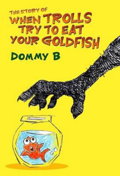 The Story of When Trolls Try to Eat Your Goldfish - Dommy B - Böcker - Flapjack Press - 9780957663947 - 1 oktober 2014