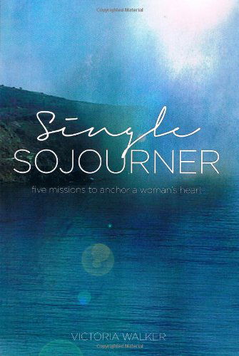 Cover for Victoria Walker · Single Sojourner:  Five Missions to Anchor a Woman's Heart (Paperback Book) (2013)