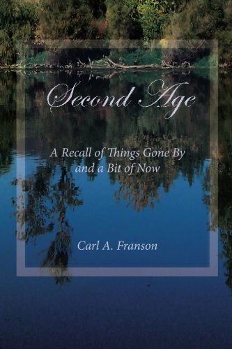 Cover for Carl A Franson · Second Age: A Recall of Things Gone by and a Bit of Now (Paperback Book) [Second Printing edition] (2013)