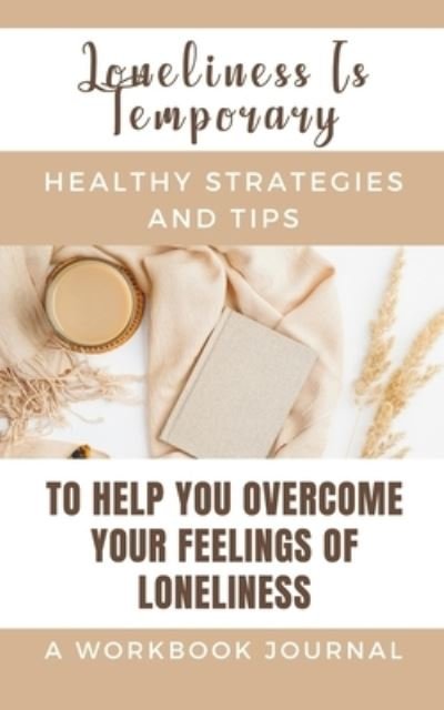 Loneliness Is Temporary - Healthy Strategies And Tips To Help You Overcome Your Feelings Of Loneliness A Workbook - Rebekah - Książki - Blurb - 9781006092947 - 17 grudnia 2021
