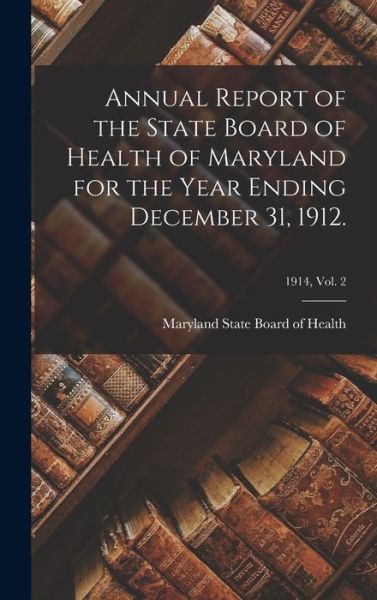 Cover for Maryland State Board of Health · Annual Report of the State Board of Health of Maryland for the Year Ending December 31, 1912.; 1914, vol. 2 (Hardcover Book) (2021)